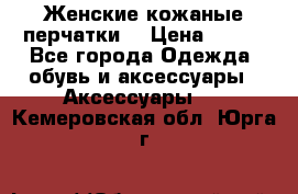 Женские кожаные перчатки. › Цена ­ 700 - Все города Одежда, обувь и аксессуары » Аксессуары   . Кемеровская обл.,Юрга г.